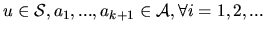 $\displaystyle u\in{\cal S},a_1,...,a_{k+1}\in{\cal A},\forall
i=1,2,...$